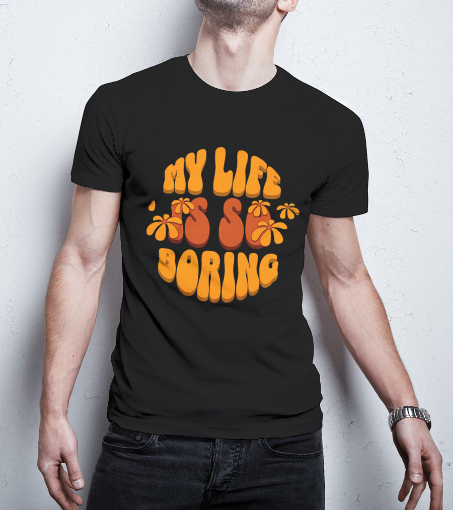 My Life Is So Boring Retro Groovy Flowers T-Shirt