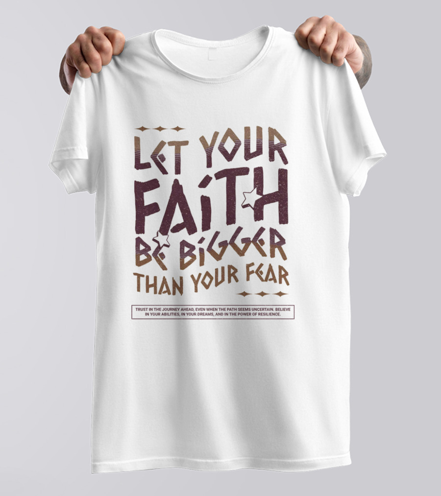 Let Your Faith Be Bigger Than Your Fear Trust In The Journey Ahead T-Shirt