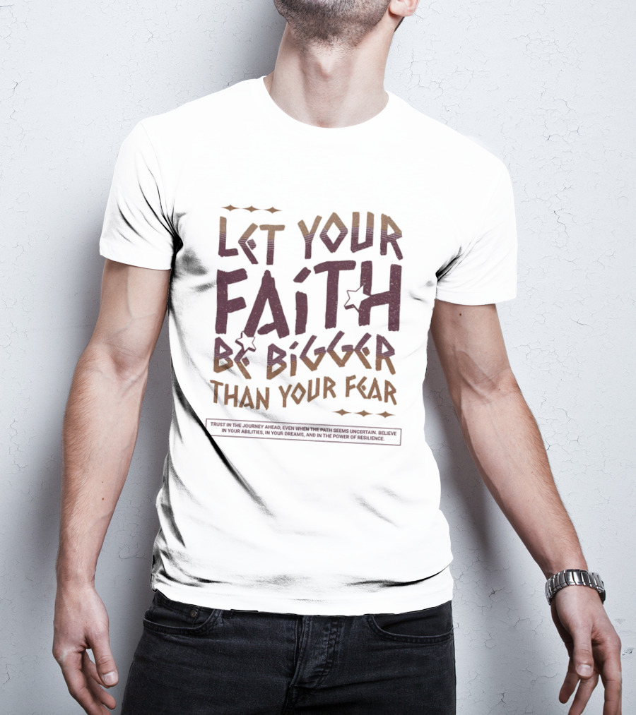 Let Your Faith Be Bigger Than Your Fear Trust In The Journey Ahead T-Shirt