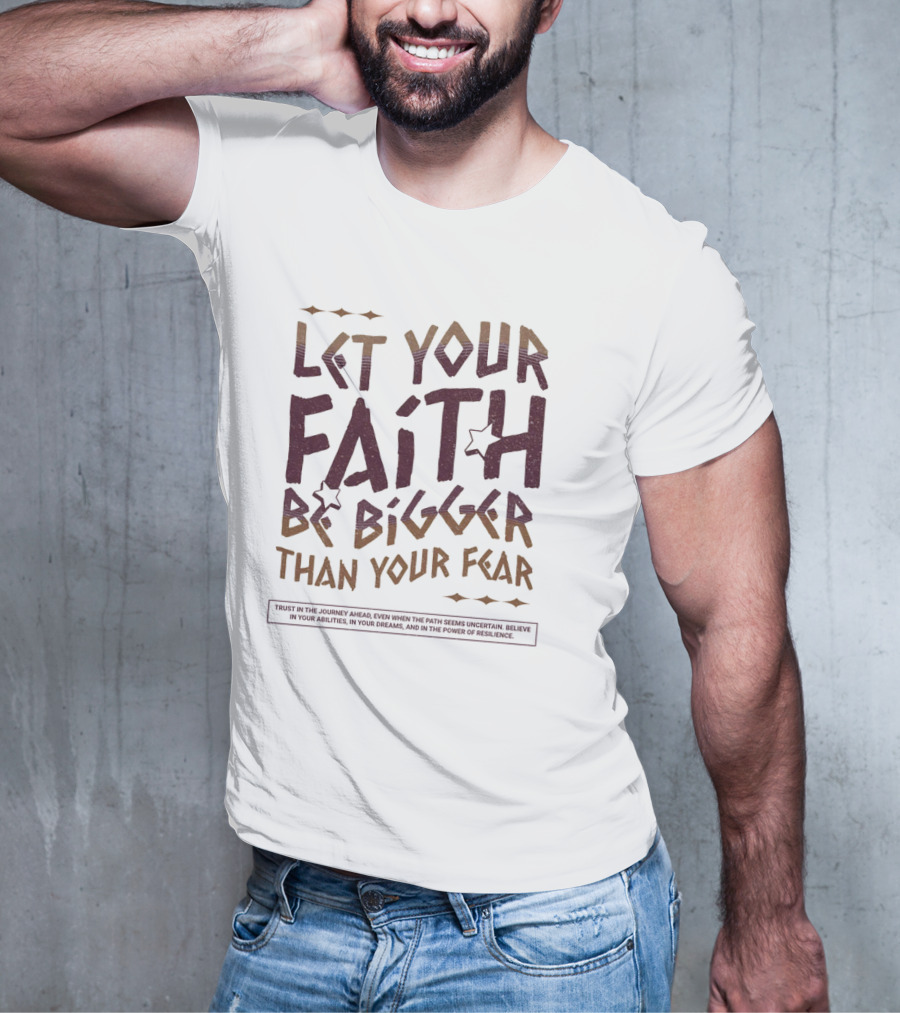 Let Your Faith Be Bigger Than Your Fear Trust In The Journey Ahead T-Shirt