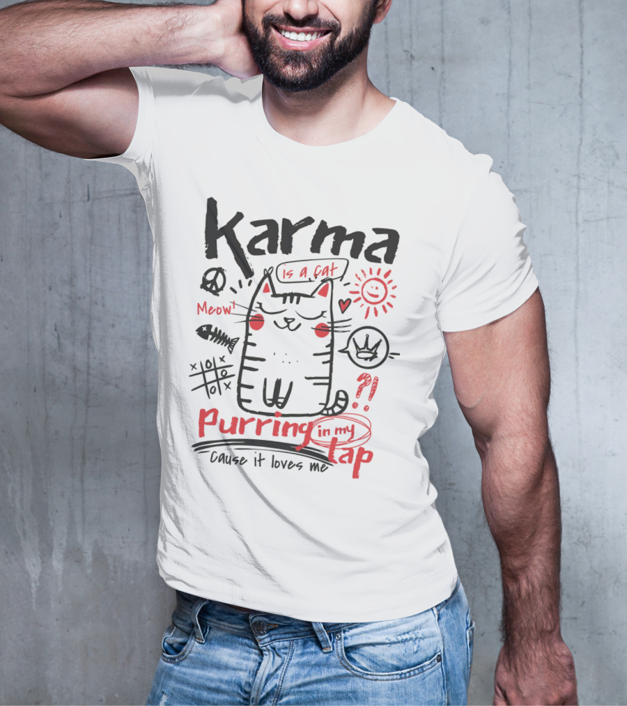 Karma Is A Cat Meow Purring In My Lap Cause It Loves Me T-Shirt