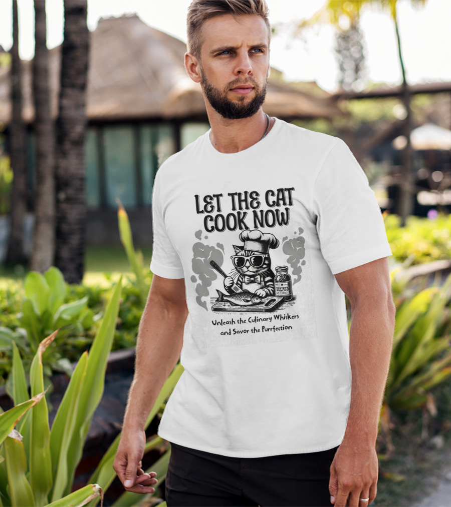 Let The Cat Cook Now Unleash The Culinary Whiskers And Savor The Purrfection T-Shirt