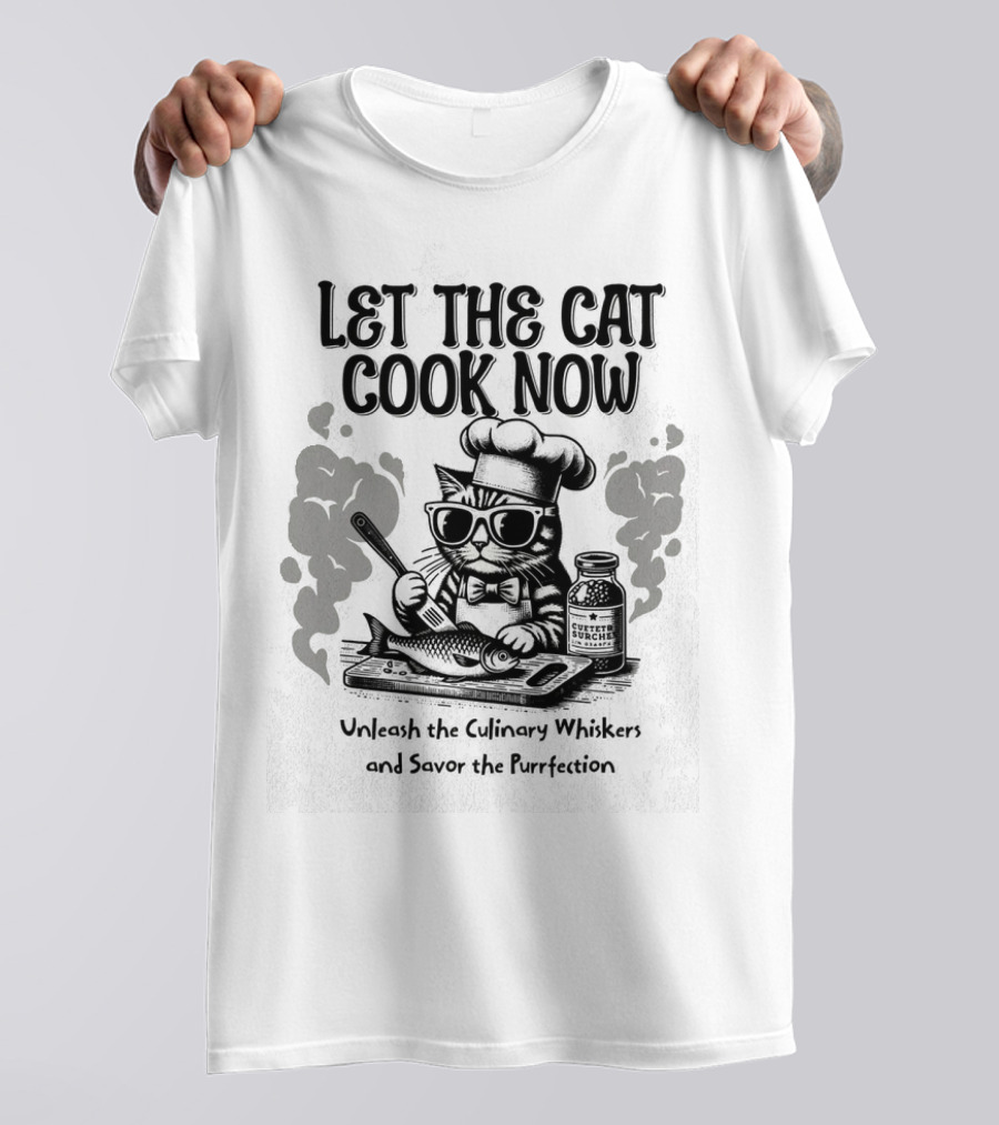 Let The Cat Cook Now Unleash The Culinary Whiskers And Savor The Purrfection T-Shirt