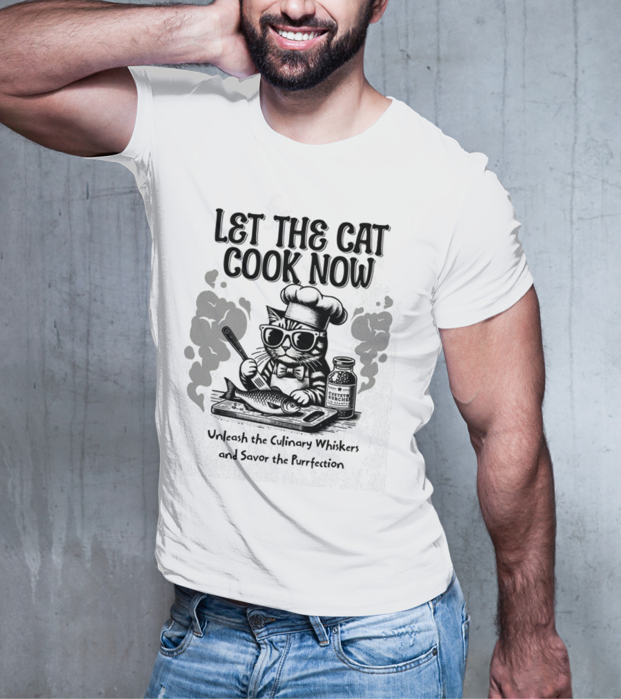 Let The Cat Cook Now Unleash The Culinary Whiskers And Savor The Purrfection T-Shirt