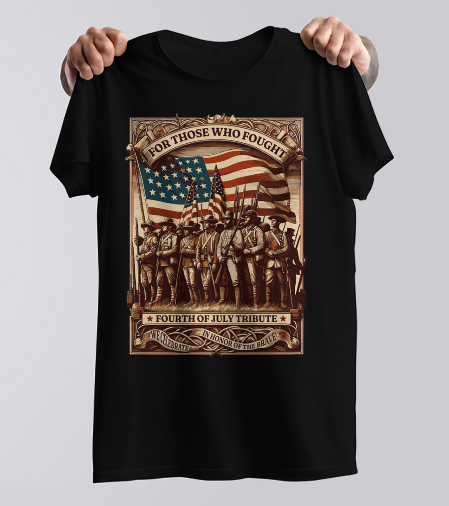 For Those Who Fought Fourth Of July Tribute We Celebrate In Honor Of The Brave T-Shirt