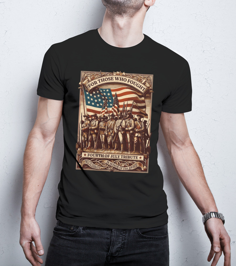 For Those Who Fought Fourth Of July Tribute We Celebrate In Honor Of The Brave T-Shirt