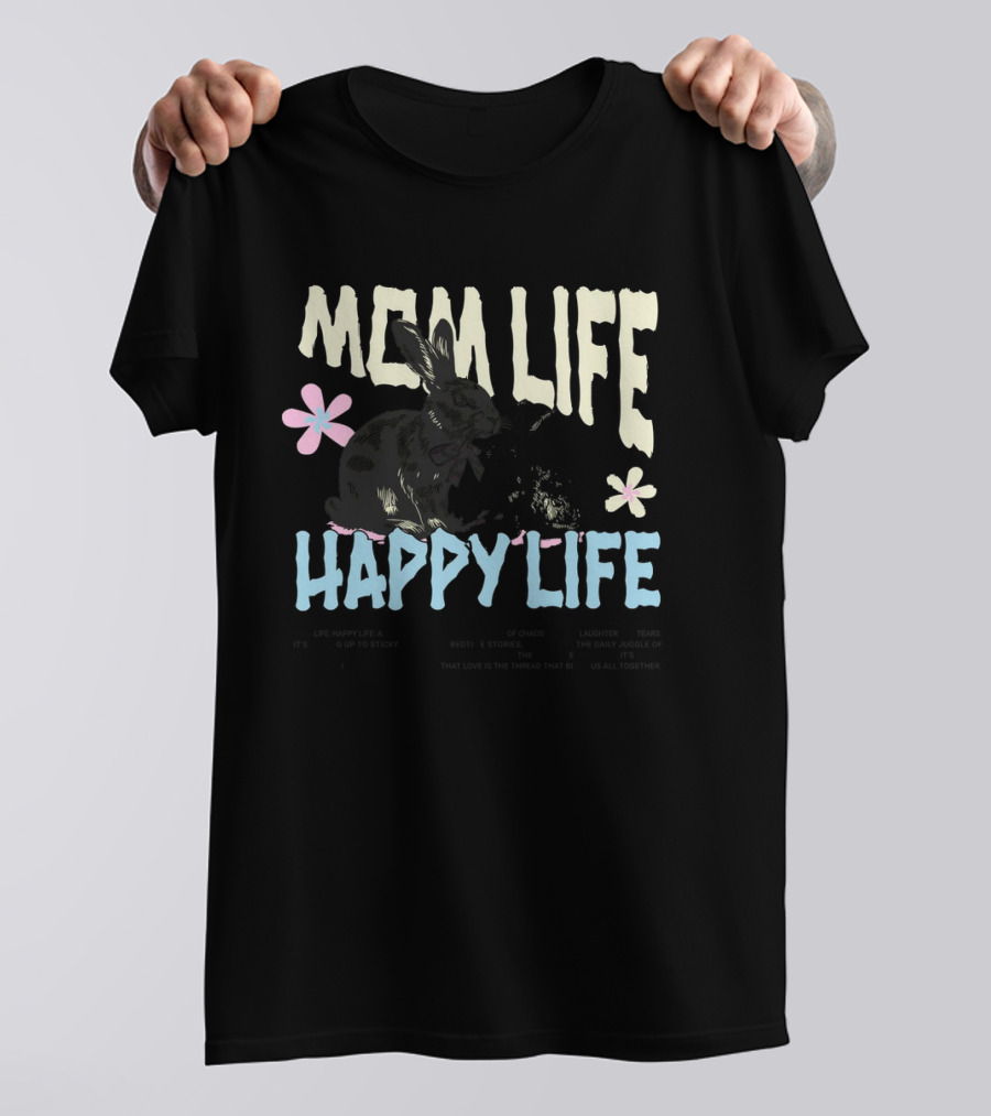 MOM LIFE HAPPY LIFE Bunnies And Flowers Embracing Imperfection Finding Beauty In Human Moments T-Shirt