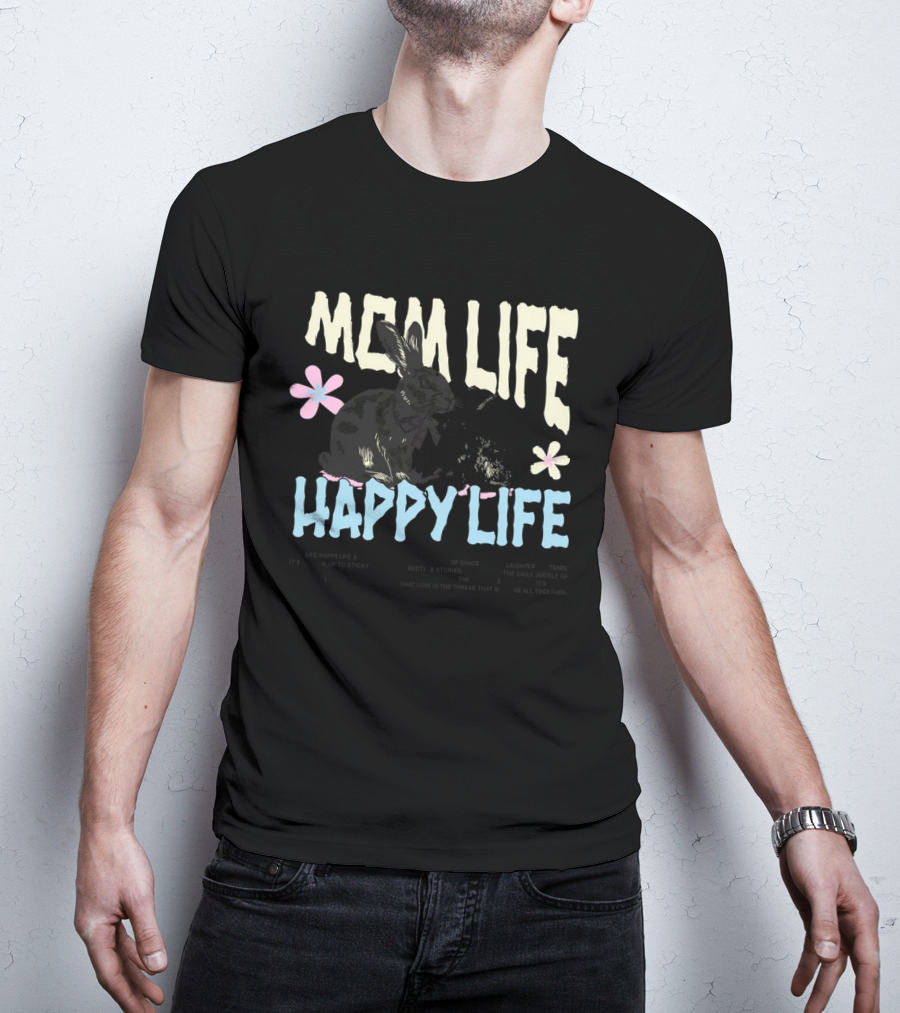 MOM LIFE HAPPY LIFE Bunnies And Flowers Embracing Imperfection Finding Beauty In Human Moments T-Shirt