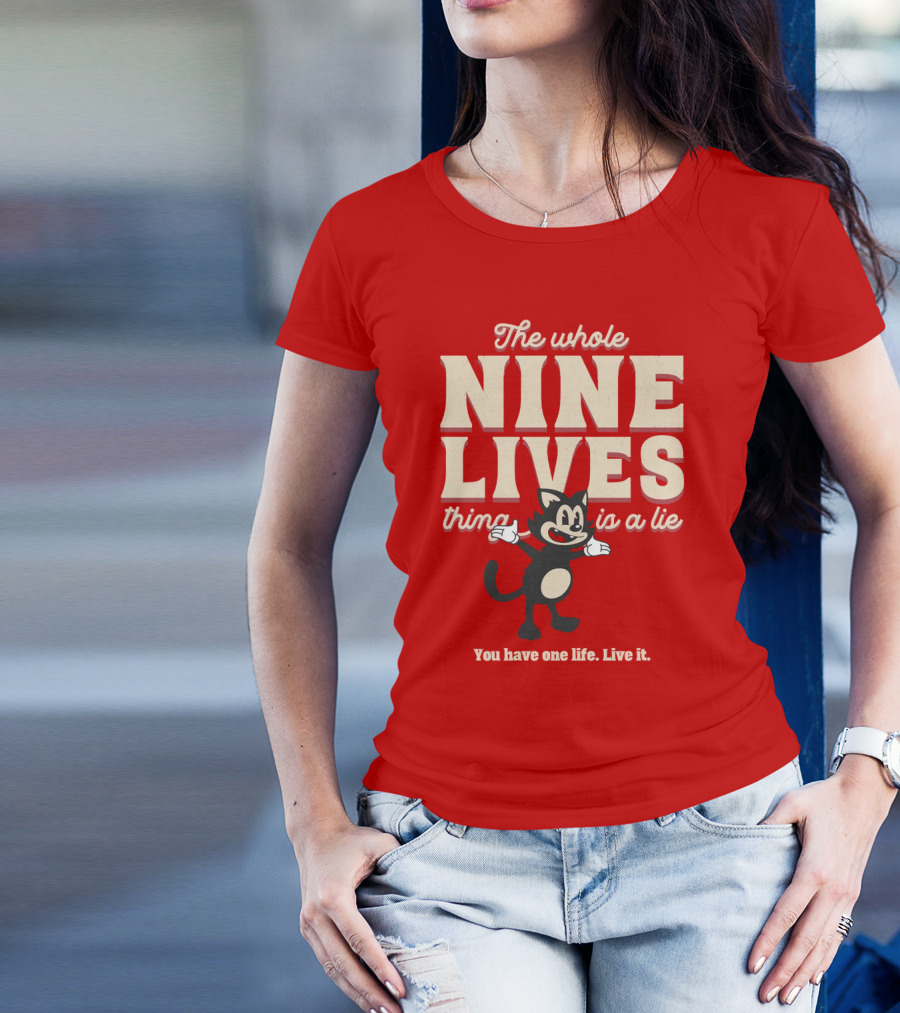 The Whole Nine Lives Thing Is A Lie You Have One Life Live It T-Shirt