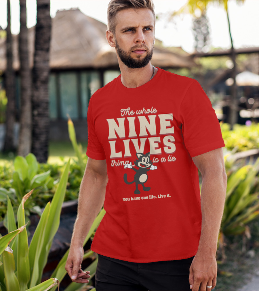 The Whole Nine Lives Thing Is A Lie You Have One Life Live It T-Shirt