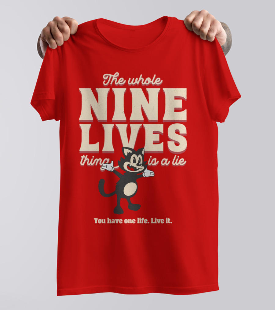 The Whole Nine Lives Thing Is A Lie You Have One Life Live It T-Shirt