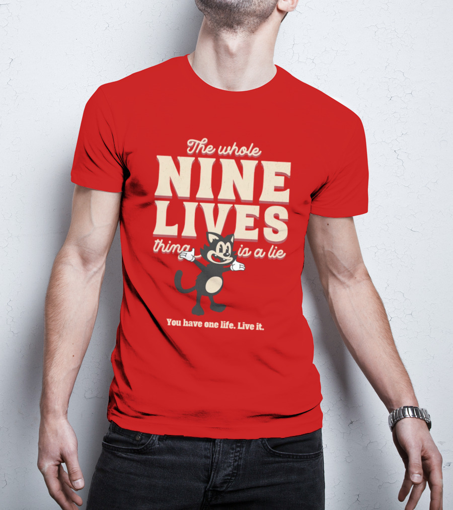 The Whole Nine Lives Thing Is A Lie You Have One Life Live It T-Shirt