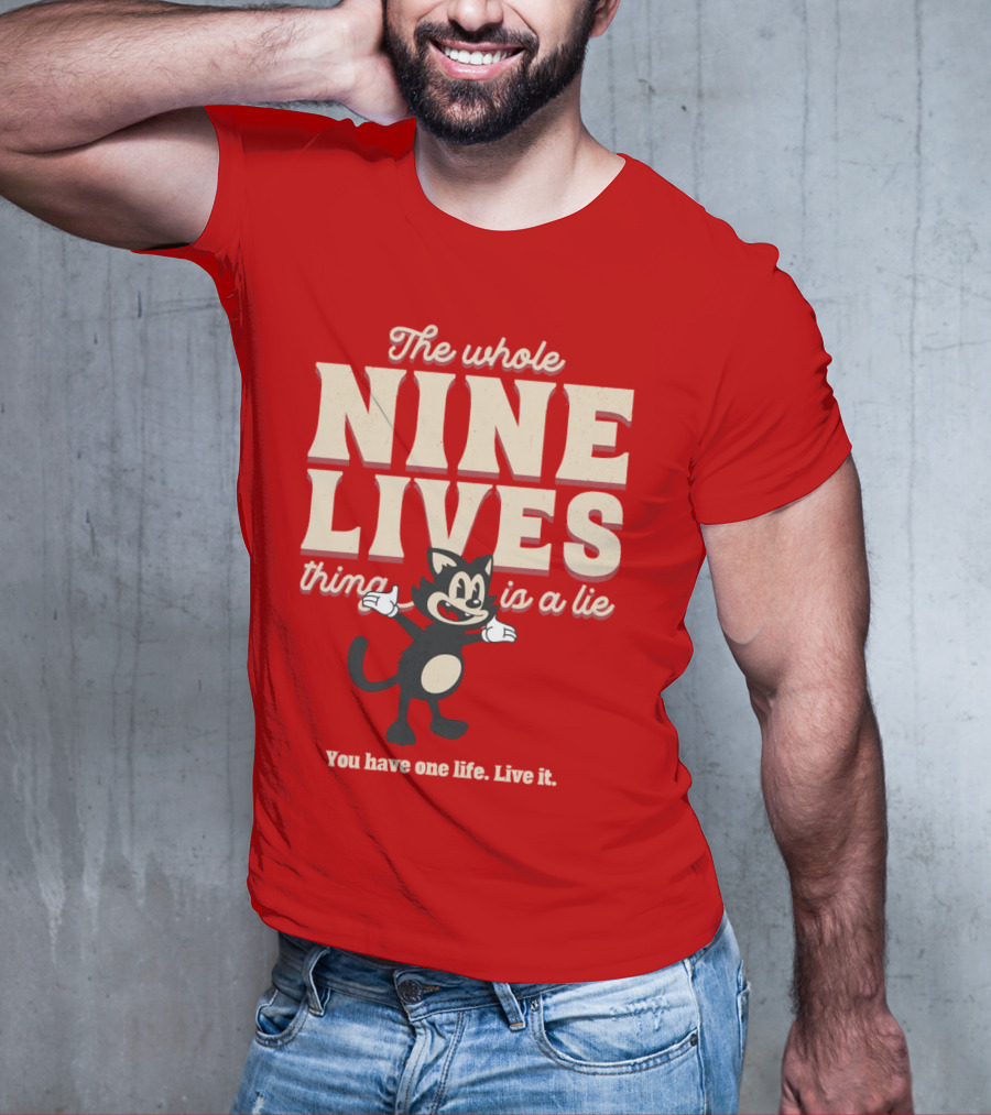 The Whole Nine Lives Thing Is A Lie You Have One Life Live It T-Shirt