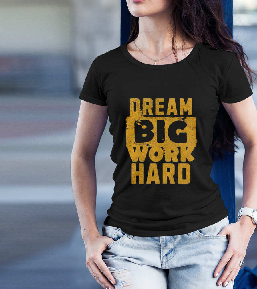 Dream Big Work Hard T-Shirt