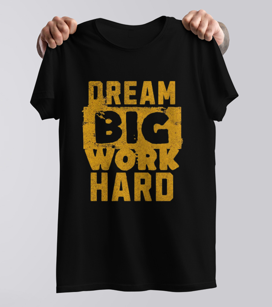 Dream Big Work Hard T-Shirt