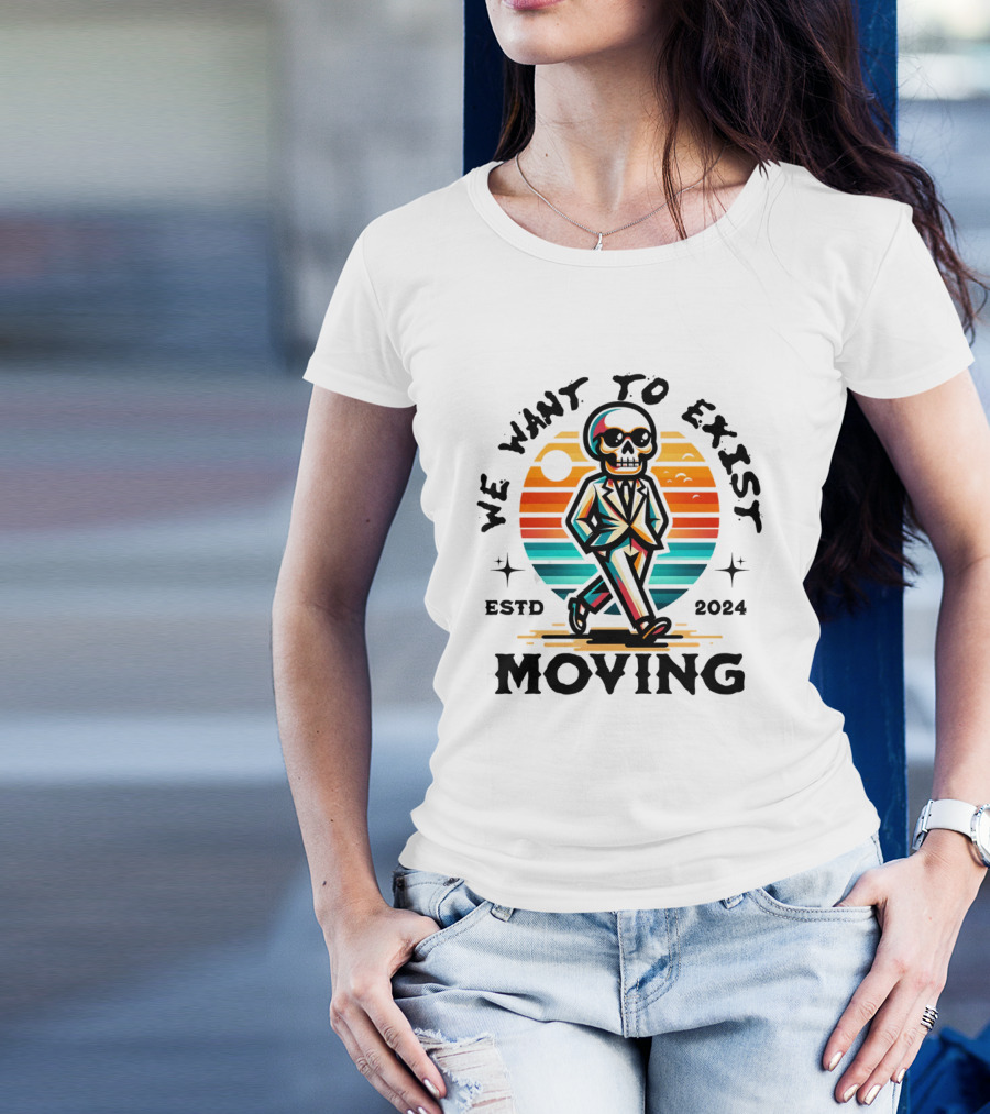 We Want To Exist Moving ESTD T-Shirt