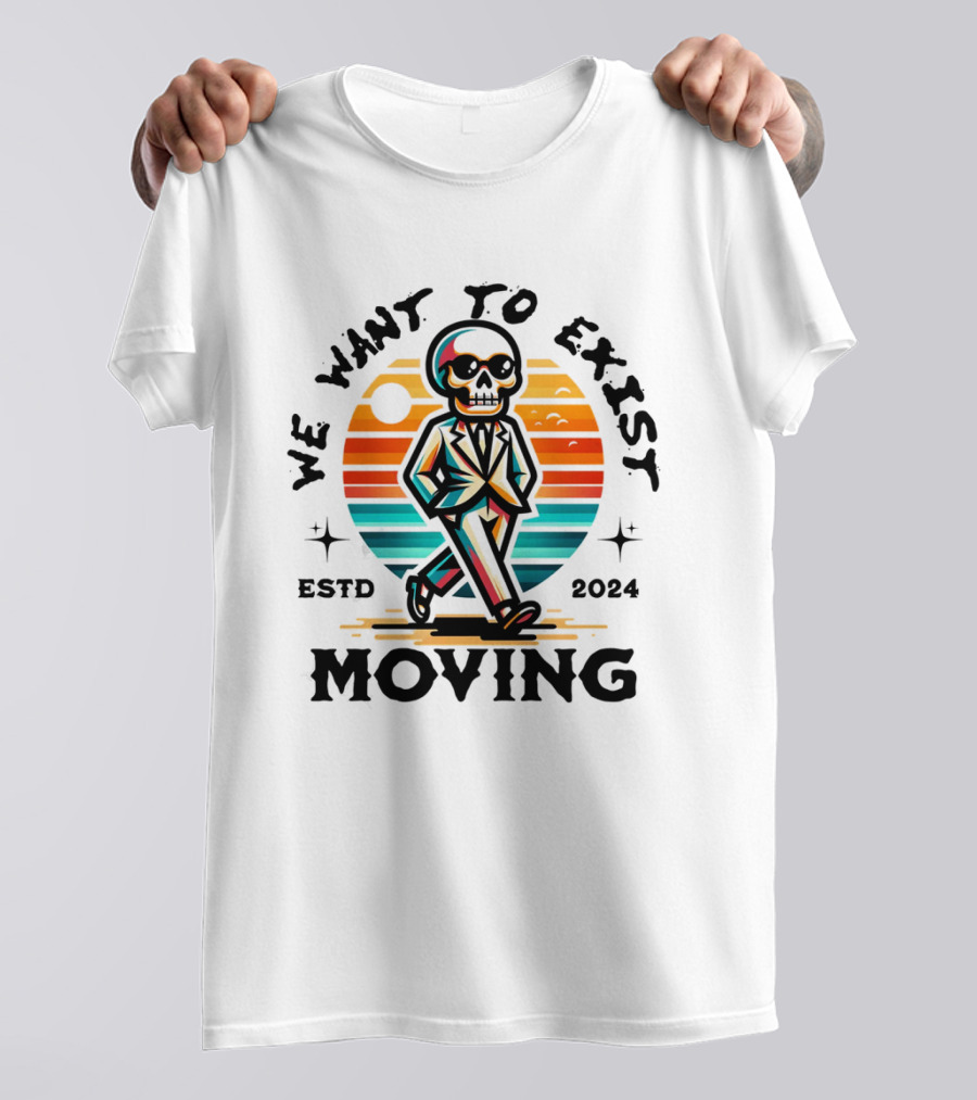 We Want To Exist Moving ESTD T-Shirt