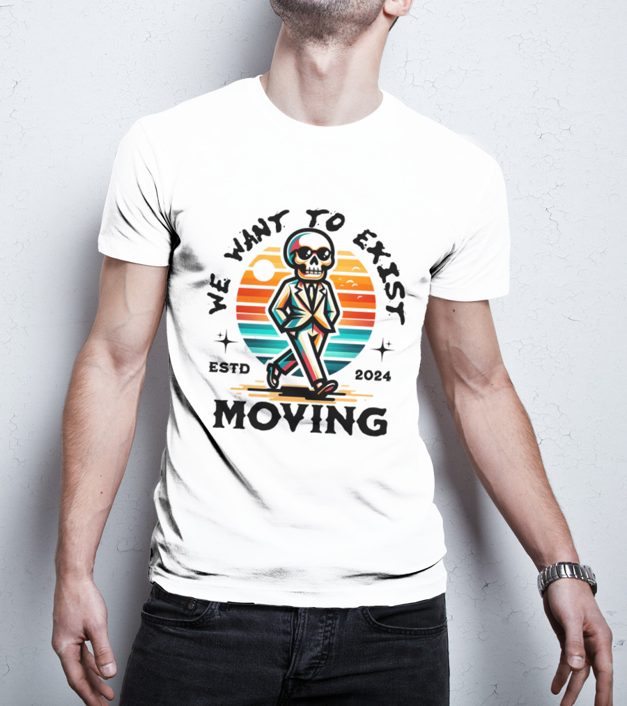 We Want To Exist Moving ESTD T-Shirt