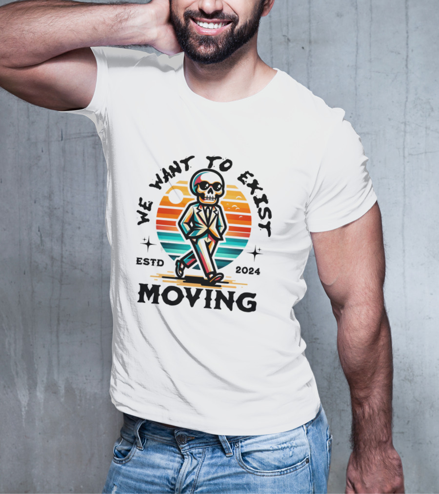 We Want To Exist Moving ESTD T-Shirt