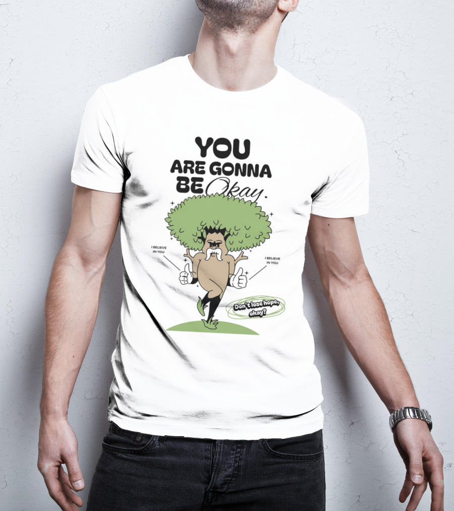 You Are Gonna Be Okay I Believe In You Don't Lose Hope T-Shirt