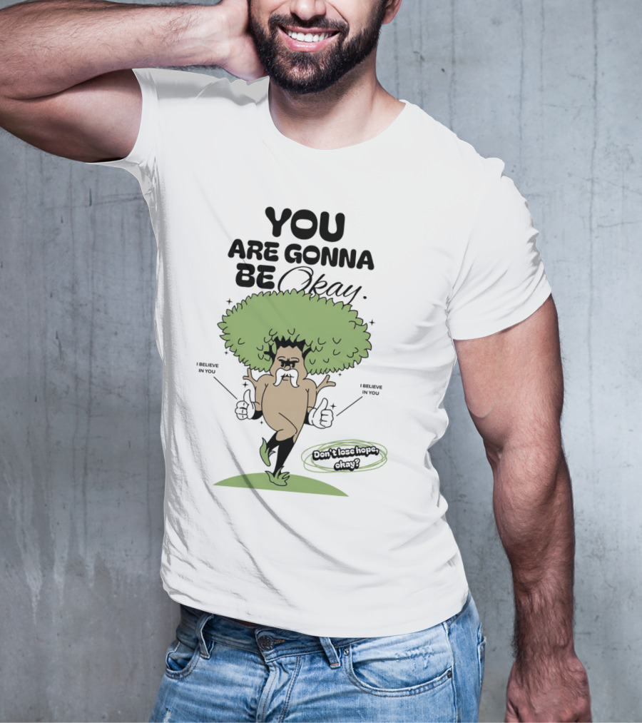 You Are Gonna Be Okay I Believe In You Don't Lose Hope T-Shirt