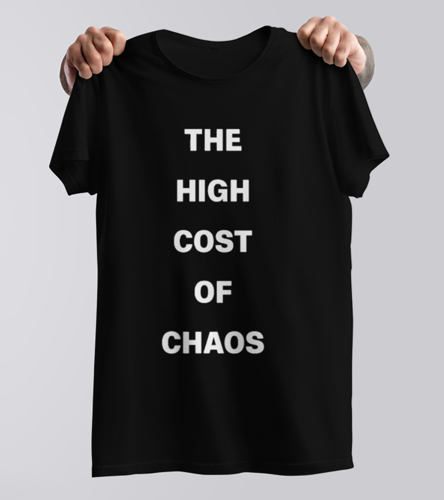 The High Cost Of Chaos Text T-Shirt