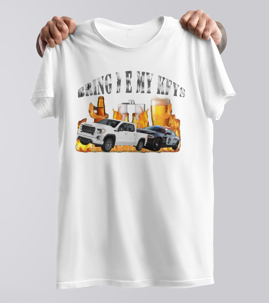 Bring Me My Keys Beer Pickup Truck Police Car Flask Fire T-Shirt