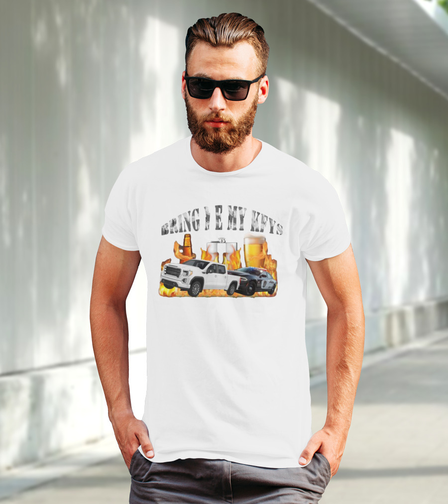 Bring Me My Keys Beer Pickup Truck Police Car Flask Fire T-Shirt