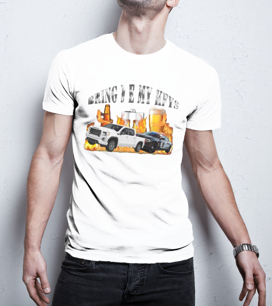 Bring Me My Keys Beer Pickup Truck Police Car Flask Fire T-Shirt