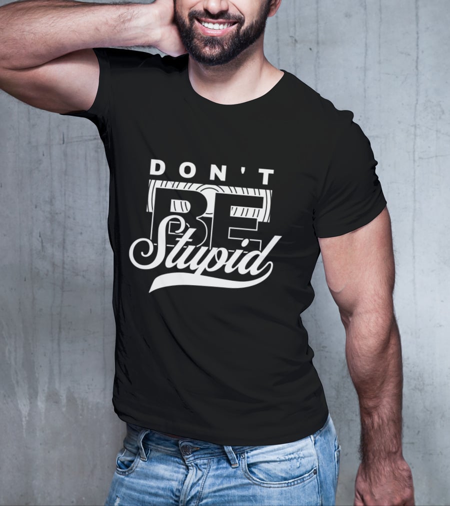 DON'T BE STUPID T-Shirt