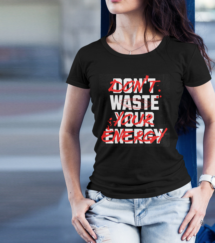 DON'T WASTE YOUR ENERGY T-Shirt