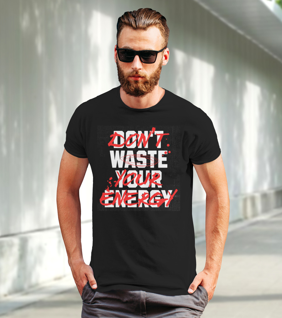DON'T WASTE YOUR ENERGY T-Shirt