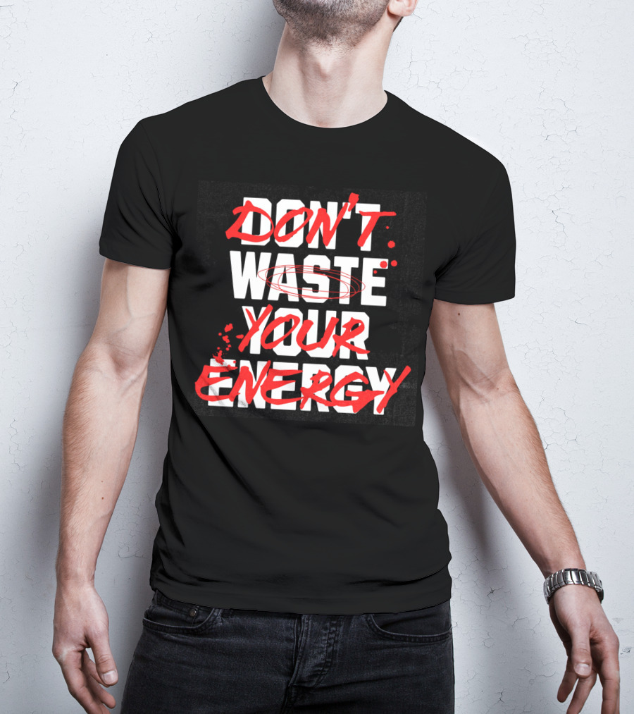 DON'T WASTE YOUR ENERGY T-Shirt