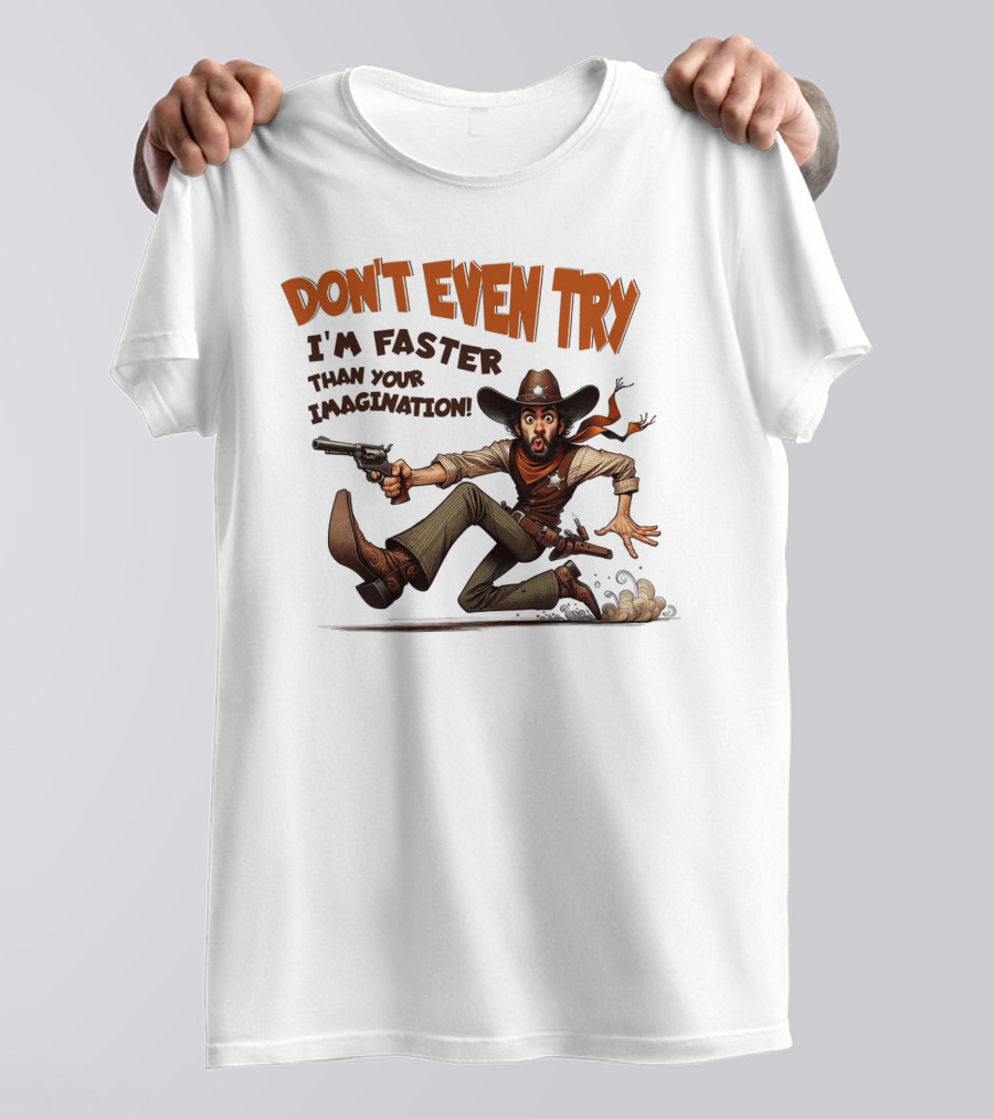 DON'T EVEN TRY I'M FASTER THAN YOUR IMAGINATION Cowboy Gunman Drawing T-Shirt