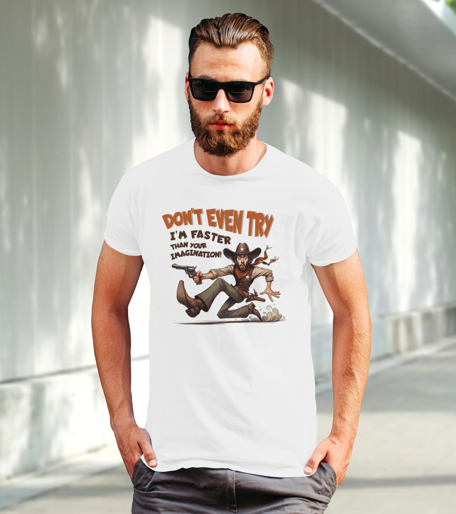 DON'T EVEN TRY I'M FASTER THAN YOUR IMAGINATION Cowboy Gunman Drawing T-Shirt