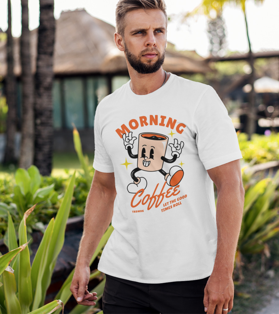 MORNING COFFEE LET THE GOOD TIMES ROLL T-Shirt