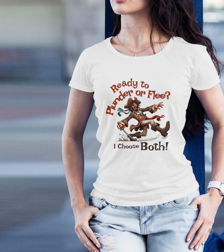 Ready To Plunder Or Flee? I Choose Both T-Shirt