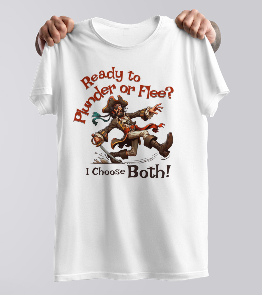 Ready To Plunder Or Flee? I Choose Both T-Shirt