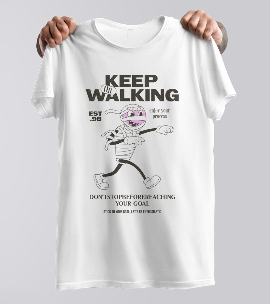 KEEP ON WALKING - EST. 90 - ENJOY YOUR PROCESS - DON'T STOP BEFORE REACHING YOUR GOAL - STICK TO YOUR GOAL, LET'S BE FANTASTIC T-Shirt