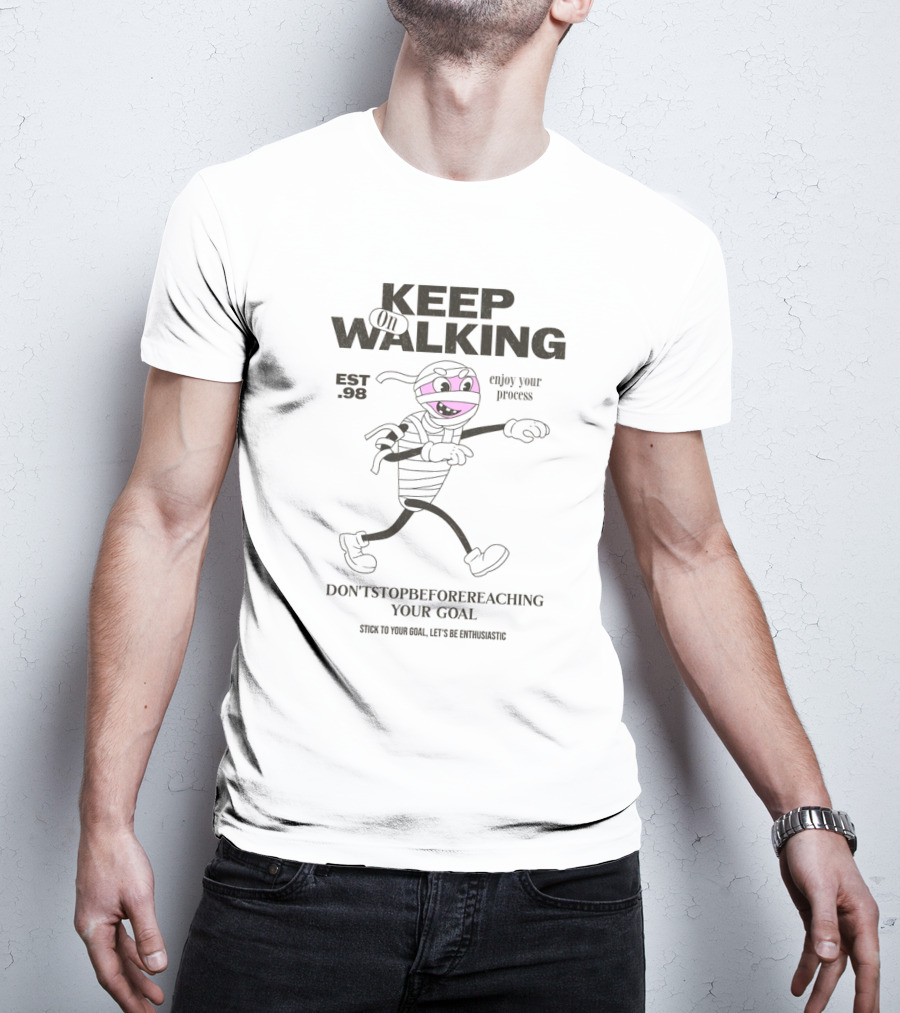 KEEP ON WALKING - EST. 90 - ENJOY YOUR PROCESS - DON'T STOP BEFORE REACHING YOUR GOAL - STICK TO YOUR GOAL, LET'S BE FANTASTIC T-Shirt