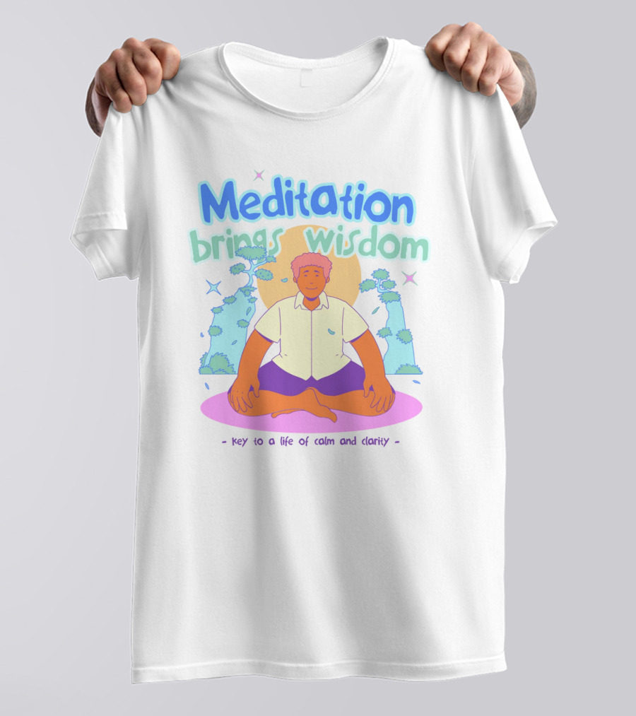 Meditation Brings Wisdom Key To A Life Of Calm And Clarity T-Shirt