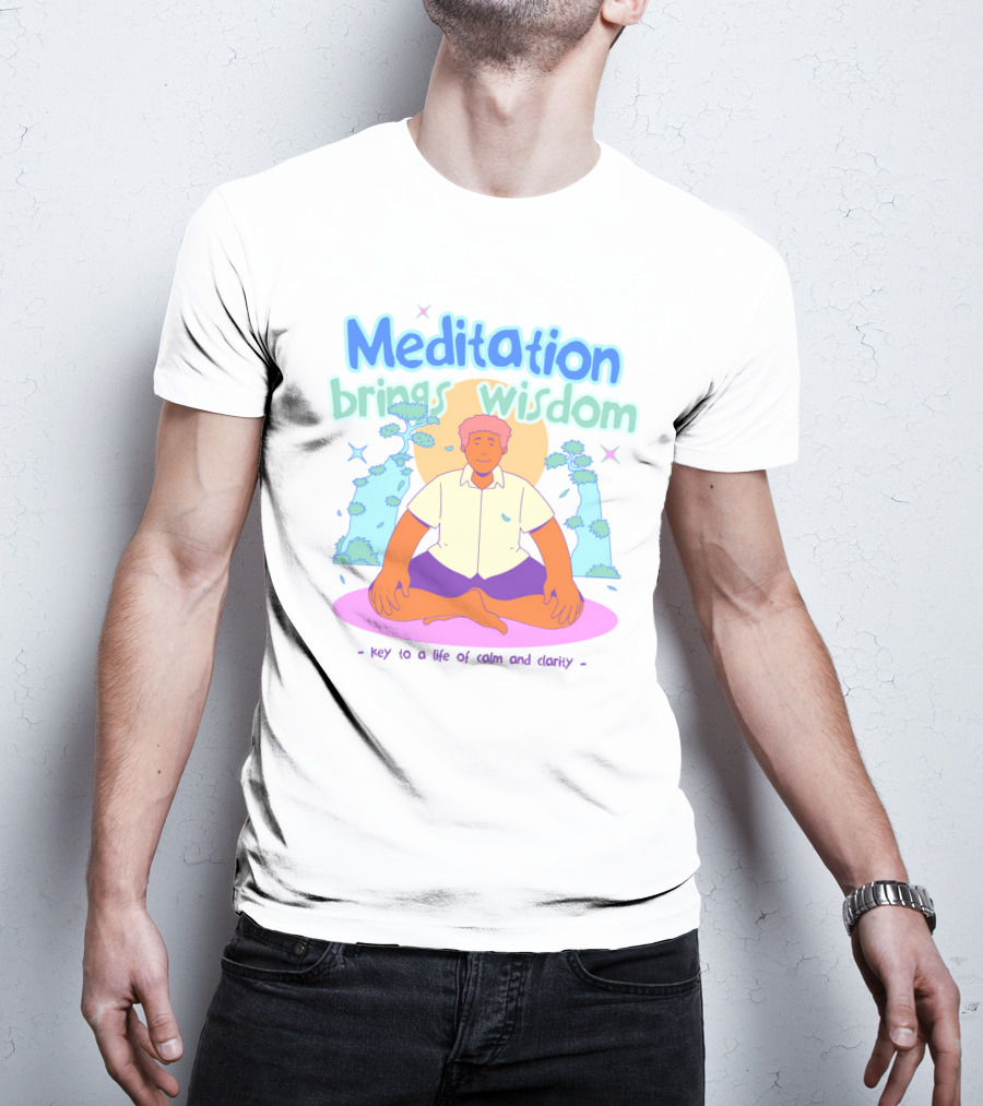 Meditation Brings Wisdom Key To A Life Of Calm And Clarity T-Shirt