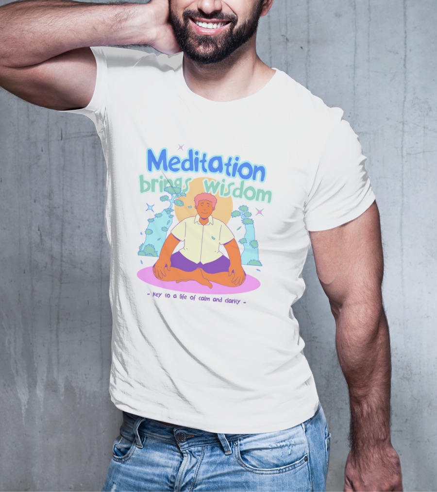 Meditation Brings Wisdom Key To A Life Of Calm And Clarity T-Shirt