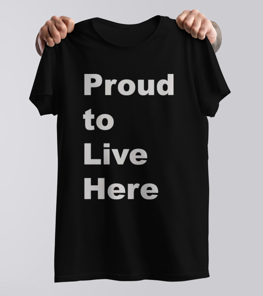 Proud To Live Here T-Shirt