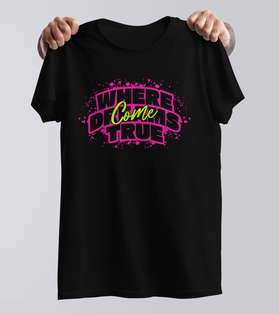 WHERE DREAMS COME TRUE T-Shirt