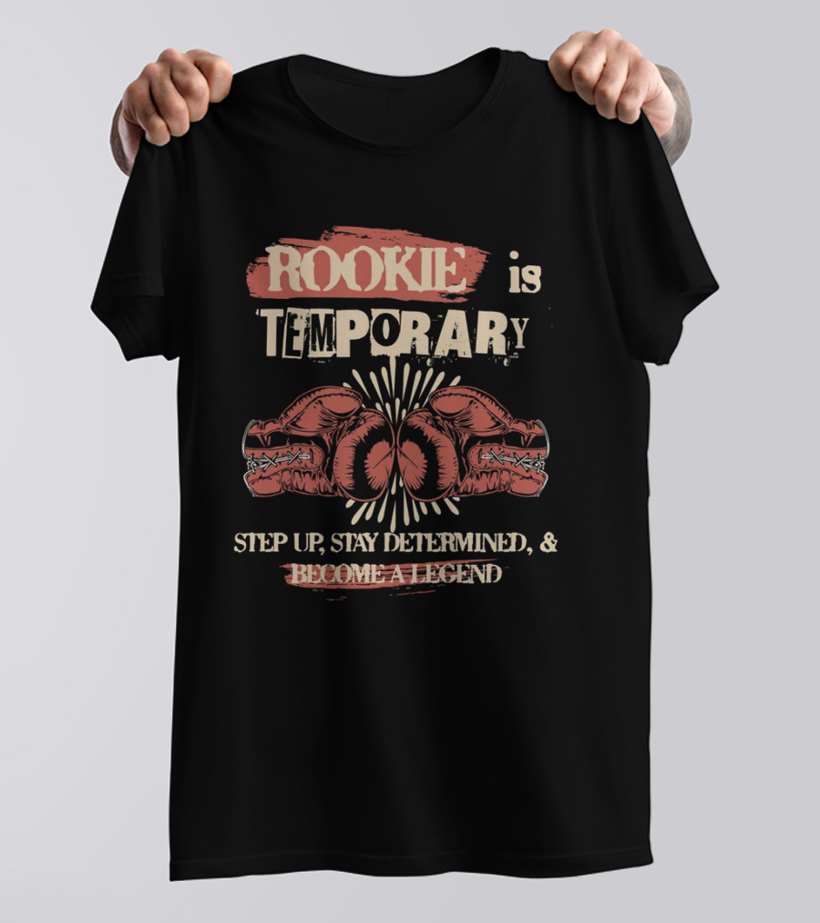 ROOKIE Is TEMPORARY Step Up Stay Determined And Become A Legend Boxing T-Shirt