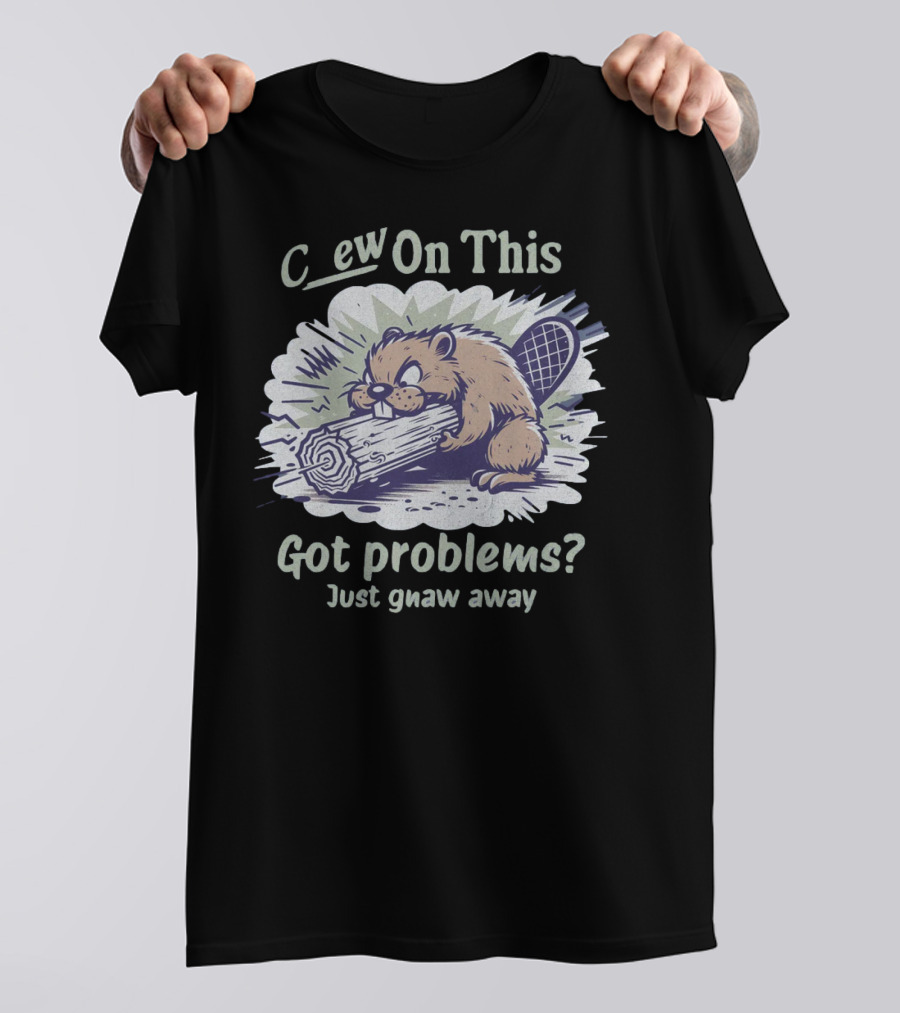 Chew On This Got Problems? Just Gnaw Away T-Shirt