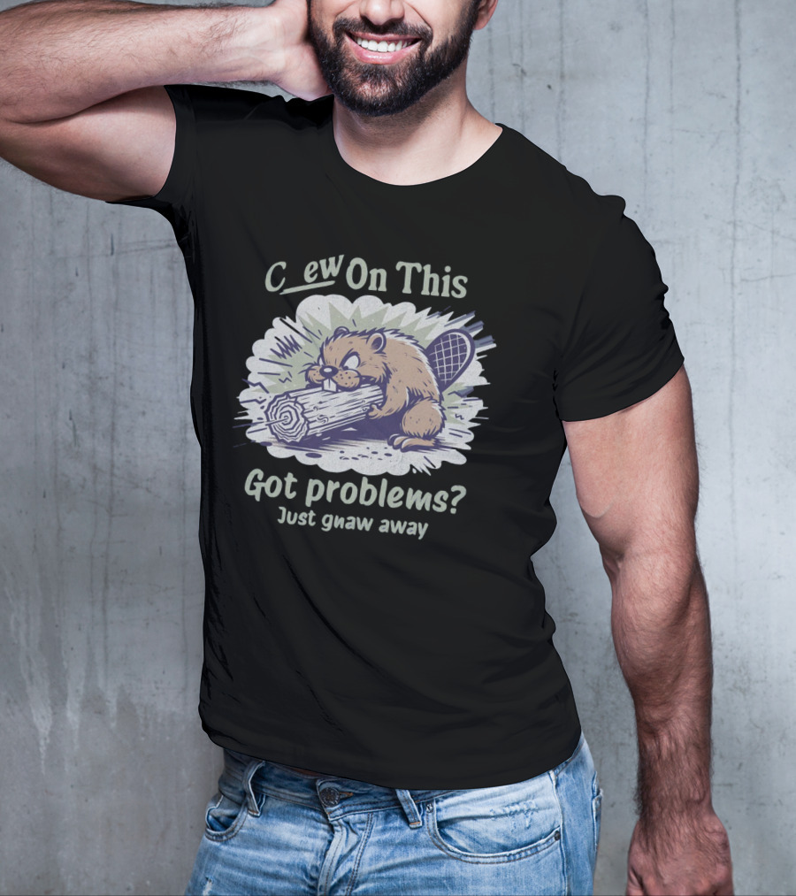 Chew On This Got Problems? Just Gnaw Away T-Shirt