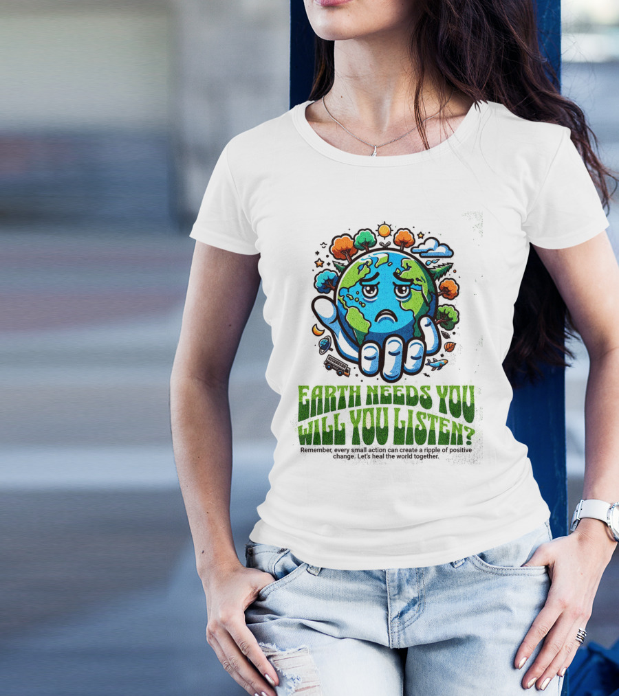 Earth Needs You Will You Listen? Let's Heal The World Together T-Shirt