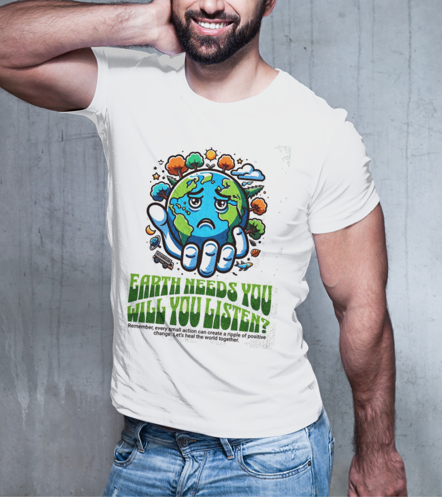 Earth Needs You Will You Listen? Let's Heal The World Together T-Shirt